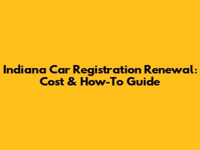 Indiana Car Registration Renewal: Cost & How-To Guide