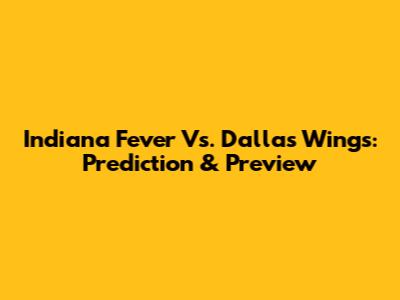 Indiana Fever Vs. Dallas Wings: Prediction & Preview