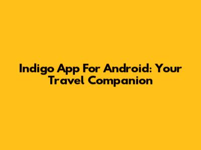Indigo App For Android: Your Travel Companion