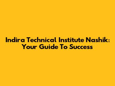 Indira Technical Institute Nashik: Your Guide To Success