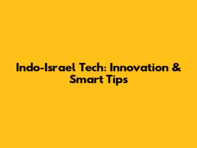 Indo-Israel Tech: Innovation & Smart Tips
