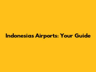 Indonesia's Airports: Your Guide