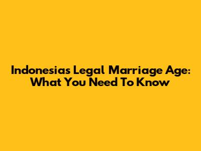 Indonesia's Legal Marriage Age: What You Need To Know