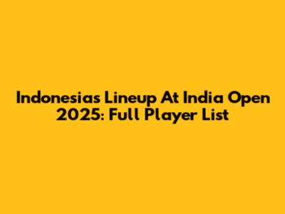 Indonesia's Lineup At India Open 2025: Full Player List
