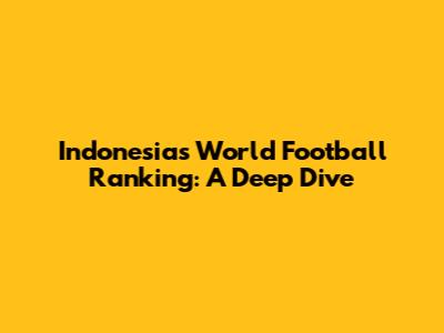 Indonesia's World Football Ranking: A Deep Dive