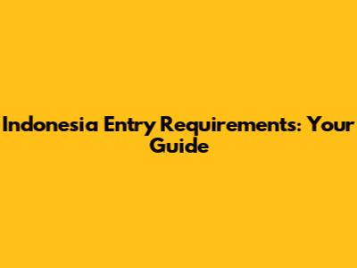 Indonesia Entry Requirements: Your Guide