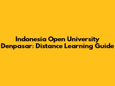 Indonesia Open University Denpasar: Distance Learning Guide