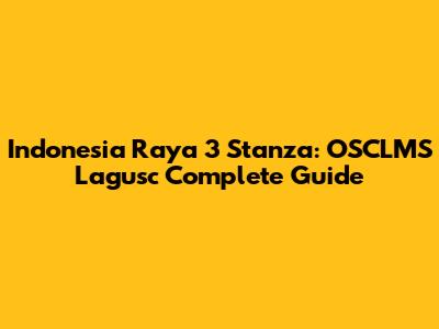 Indonesia Raya 3 Stanza: OSCLMS Lagusc Complete Guide