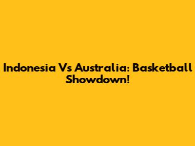 Indonesia Vs Australia: Basketball Showdown!