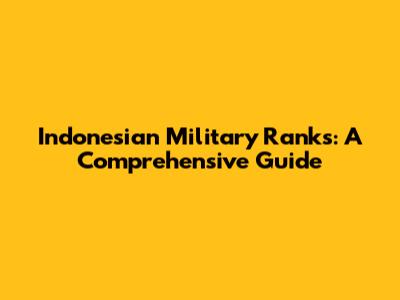 Indonesian Military Ranks: A Comprehensive Guide