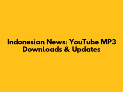 Indonesian News: YouTube MP3 Downloads & Updates