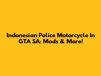 Indonesian Police Motorcycle In GTA SA: Mods & More!
