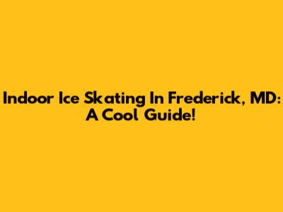 Indoor Ice Skating In Frederick, MD: A Cool Guide!