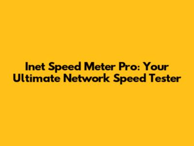 Inet Speed Meter Pro: Your Ultimate Network Speed Tester