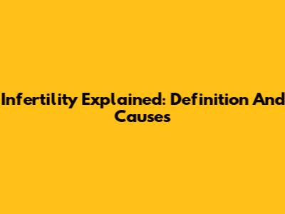 Infertility Explained: Definition And Causes