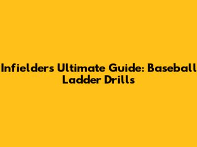 Infielders' Ultimate Guide: Baseball Ladder Drills
