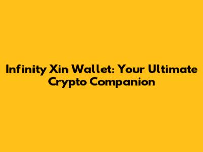 Infinity Xin Wallet: Your Ultimate Crypto Companion