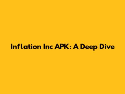 Inflation Inc APK: A Deep Dive