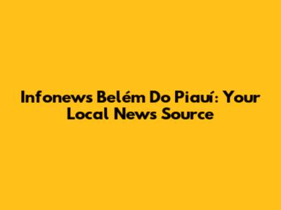 Infonews Belém Do Piauí: Your Local News Source