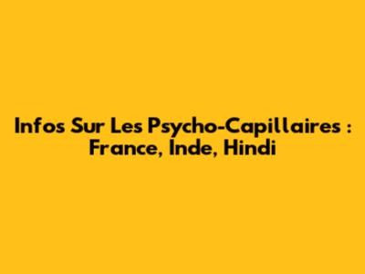 Infos Sur Les Psycho-Capillaires : France, Inde, Hindi