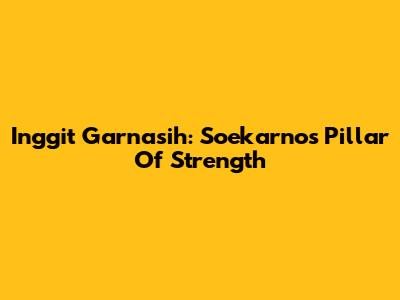 Inggit Garnasih: Soekarno's Pillar Of Strength