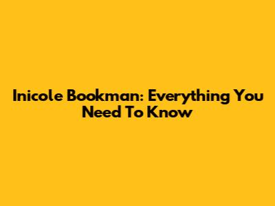 Inicole Bookman: Everything You Need To Know
