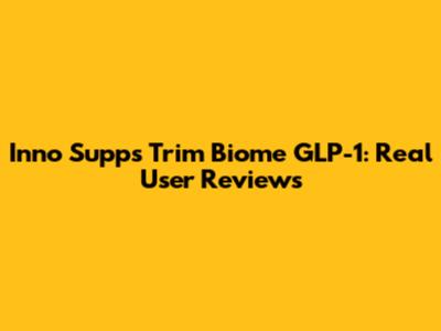 Inno Supps Trim Biome GLP-1: Real User Reviews