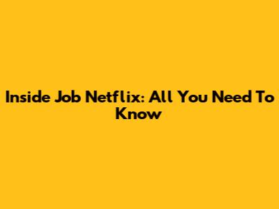 Inside Job Netflix: All You Need To Know