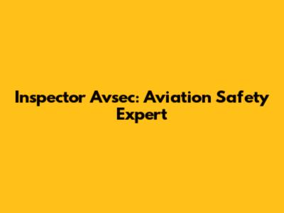 Inspector Avsec: Aviation Safety Expert