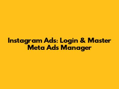 Instagram Ads: Login & Master Meta Ads Manager