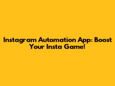 Instagram Automation App: Boost Your Insta Game!
