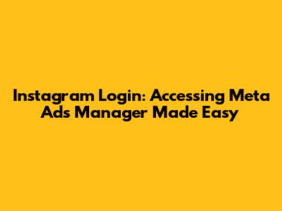 Instagram Login: Accessing Meta Ads Manager Made Easy