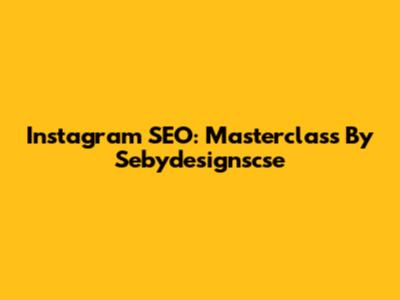 Instagram SEO: Masterclass By Sebydesignscse