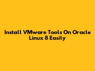 Install VMware Tools On Oracle Linux 8 Easily