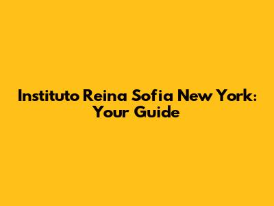 Instituto Reina Sofia New York: Your Guide