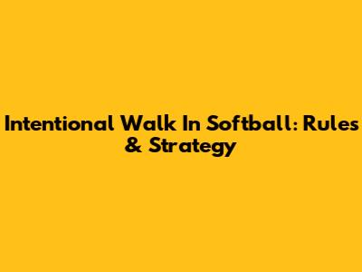 Intentional Walk In Softball: Rules & Strategy