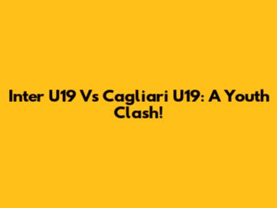 Inter U19 Vs Cagliari U19: A Youth Clash!