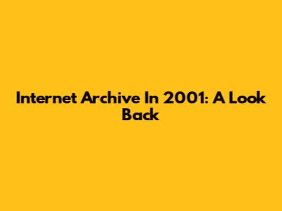 Internet Archive In 2001: A Look Back