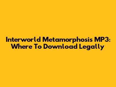 Interworld Metamorphosis MP3: Where To Download Legally