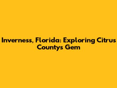 Inverness, Florida: Exploring Citrus County's Gem