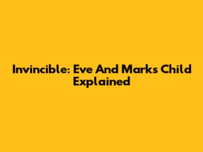 Invincible: Eve And Mark's Child Explained