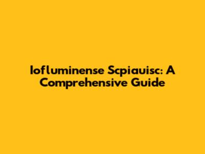 Iofluminense Scpiauisc: A Comprehensive Guide