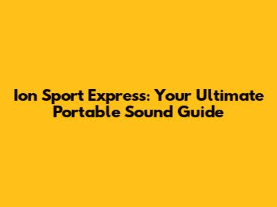 Ion Sport Express: Your Ultimate Portable Sound Guide