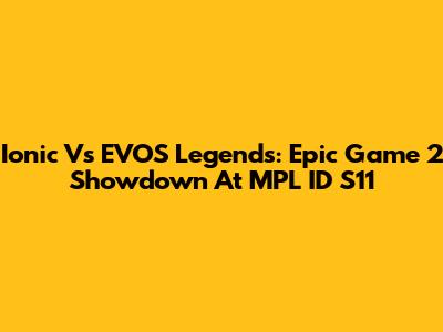 Ionic Vs EVOS Legends: Epic Game 2 Showdown At MPL ID S11