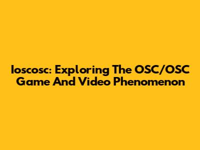 Ioscosc: Exploring The OSC/OSC Game And Video Phenomenon