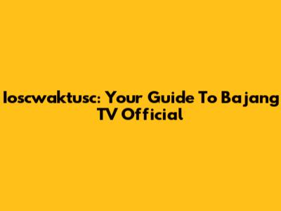 Ioscwaktusc: Your Guide To Bajang TV Official