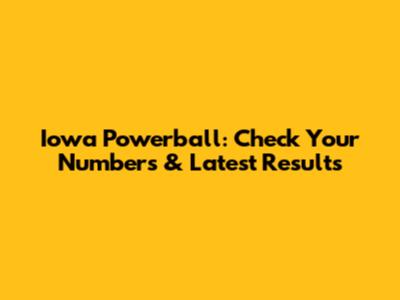 Iowa Powerball: Check Your Numbers & Latest Results