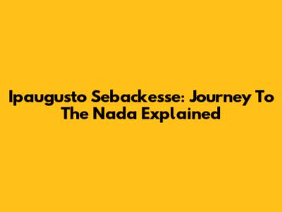 Ipaugusto Sebackesse: Journey To The Nada Explained