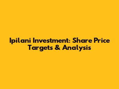 Ipilani Investment: Share Price Targets & Analysis