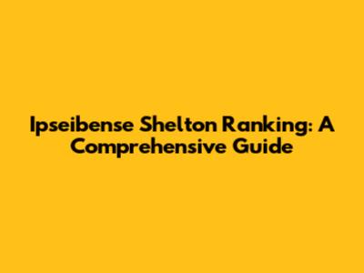 Ipseibense Shelton Ranking: A Comprehensive Guide
